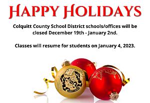 Happy Holidays Colquitt County School District schools/offices will be closed December 19th - January 2nd.  Classes will resume for students  on January 4, 2023.