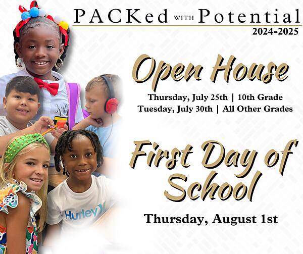 Open House:
Thursday, July 25 | 10th Grade
Tuesday, July 30 | All Other Grades

First Day of School:
Thursday, August 1st