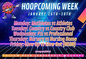 Hoopcoming Week - January 26th - 30th
Monday: Mathletes vs Athletes
Tuesday: Country vs Country Club
Wednesday: PJs vs Professional
Thursday: Nursery vs Nursing Home
Friday: Glow Up vs Glow Out (NEON)
