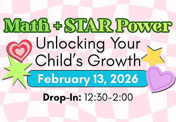 Digital flyer with a pink and white checkerboard background that reads ‘Math + STAR Power: Unlocking Your Child’s Growth.’ A teal rounded banner in the center displays the date ‘February 13, 2026.’ Below it is the text ‘Drop-In: 12:30–2:00.’ Decorative cartoon hearts and stars in red, green, yellow, and purple appear around the text.