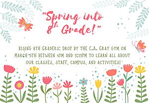 Rising 8th Graders: Drop by the C.A. Gray gym on 
March 5th between 4pm and 5:15pm to learn all about 
our classes, staff, campus, and activities