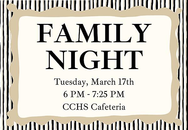 CCHS Family Night Tuesday March 17th 6 pm - 7:25 pm CCHS cafeteria