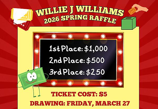 Willie J. Williams 2026 Spring Raffle

1st Place: $1,000 

2nd Place: $500 

3rd Place: $250

Ticket Cost $5

Drawing: Friday, March 27