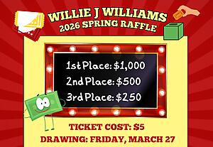 Willie J. Williams 2026 Spring Raffle

1st Place: $1,000 

2nd Place: $500 

3rd Place: $250

Ticket Cost $5

Drawing: Friday, March 27