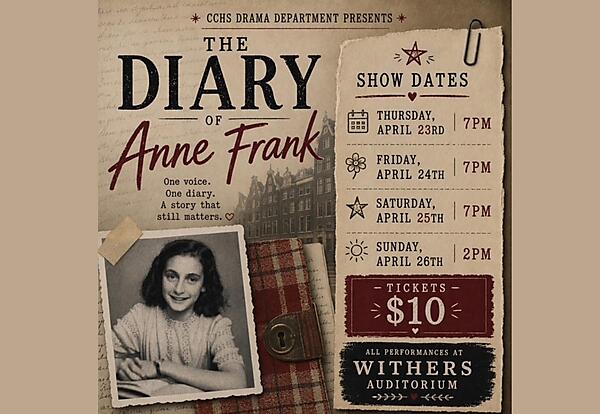 The CCHS Drama Department proudly presents The Diary of Anne Frank at Withers Auditorium
Show Dates:
• Thursday, April 23rd at 7 PM
• Friday, April 24th at 7 PM
• Saturday, April 25th at 7 PM
• Sunday, April 26th at 2 PM