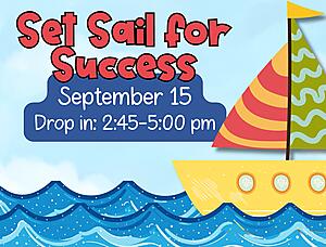 Set Sail for Success
September 15
Drop in: 2:45-5:00 pm