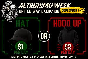 Altruismo Week United Way Campaign September 7-11 - Hat $1 per day or Hood Up $2 per day. Students must pay each day they choose to participate.