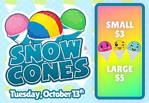 Tuesday, October 13 - Snow Cones
Small — $3
Large — $5
