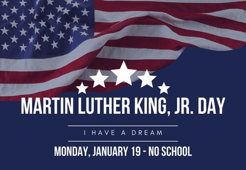 Graphic with an American flag background reading "Martin Luther King Jr. Day,' "I Have a Dream," and Monday, January 19 - No School