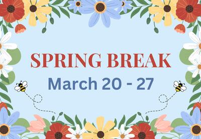 A border of colorful flowers and green leaves on a white background with Spring Break March 20 -27