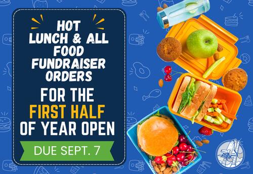 Hot lunch & all food fundraiser orders for the first have of the year is due Sept. 7 written next to burger, a sandwich, fruit, muffins, almonds, and a water bottle with cucumber slices. on a blue background