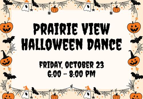 Prairie View Halloween Dance Friday, October 23, 6:000 - 8:00 pm written in center surrounded by pumpkins bats, ghosts and spider webs