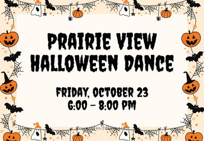 Prairie View Halloween Dance Friday, October 23, 6:000 - 8:00 pm written in center surrounded by pumpkins bats, ghosts and spider webs