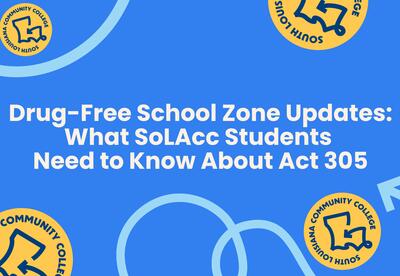 Text on graphic: Drug-Free School Zone Updates: What SoLAcc Students  Need to Know About Act 305