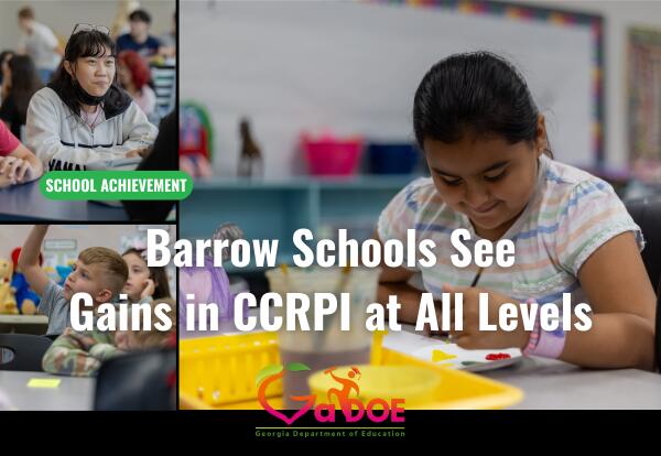 BARROW SCHOOLS SEE GAINS IN CCRPI AT ALL LEVELS