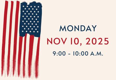 A graphic of the American flag with the caption: Monday November 10, 2025, 9:00-10:00 am/