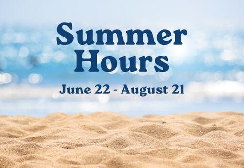 Graphic with the caption: Summer hours June 22 to August 21.