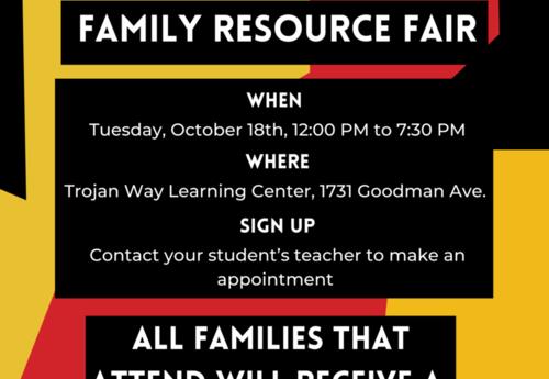 parent/teacher conferences; family resource fair, when: Tuesday, October 18th, 12:00 PM to 7:30 PM, where: Trojan Way Learning Center, 1731 Goodman Ave. , sign up: Contact your student’s teacher to make an appointment, All families that attend will receiv
