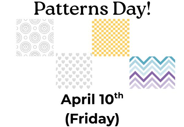 Patterns Day-April 10!